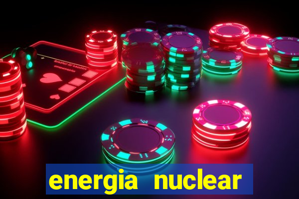 energia nuclear vantagens e desvantagens